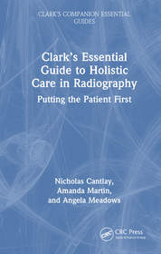 Clark’s Essential Guide to Holistic Care in Radiography: Putting the Patient First