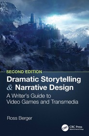 Dramatic Storytelling and Narrative Design: A Writer?s Guide to Video Games and Transmedia Dramatic Storytelling and Narrative Design: A Writer?s Guide to Video Games and Transmedia