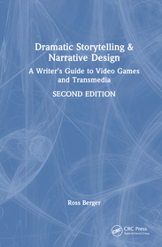 Dramatic Storytelling and Narrative Design: A Writer?s Guide to Video Games and Transmedia Dramatic Storytelling and Narrative Design: A Writer?s Guide to Video Games and Transmedia