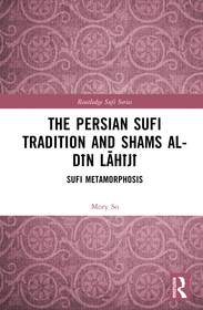 The Persian Sufi Tradition and Shams al-Dīn Lāhījī: Sufi Metamorphosis