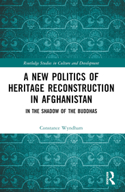 A New Politics of Heritage Reconstruction in Afghanistan: In the Shadow of the Buddhas