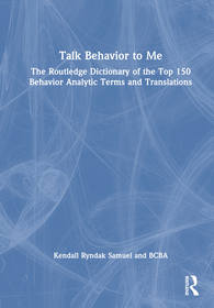 Talk Behavior to Me: The Routledge Dictionary of the Top 150 Behavior Analytic Terms and Translations Talk Behavior to Me: The Routledge Dictionary of the Top 150 Behavior Analytic Terms and Translations