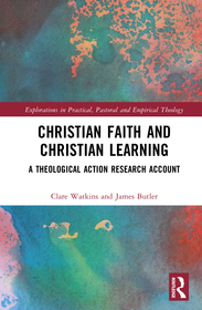 Christian Faith and Christian Learning: A Theological Action Research Account Christian Faith and Christian Learning: A Theological Action Research Account
