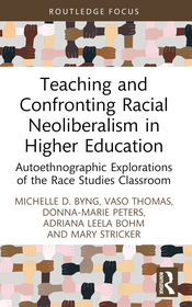 Teaching and Confronting Racial Neoliberalism in Higher Education: Autoethnographic Explorations of the Race Studies Classroom