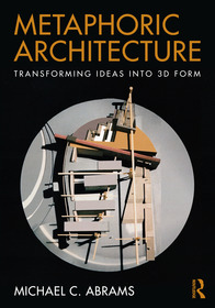 Metaphoric Architecture: Transforming Ideas into 3D Form Metaphoric Architecture: Transforming Ideas into 3D Form