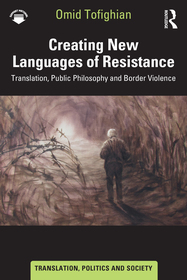 Creating New Languages of Resistance: Translation, Public Philosophy and Border Violence Creating New Languages of Resistance: Translation, Public Philosophy and Border Violence