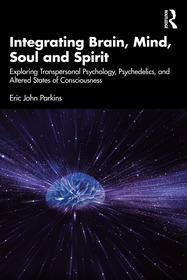 Integrating Brain, Mind, Soul, and Spirit: Exploring Transpersonal Psychology, Psychedelics, and Altered States of Consciousness Integrating Brain, Mind, Soul, and Spirit: Exploring Transpersonal Psychology, Psychedelics, and Altered States of Consciousness
