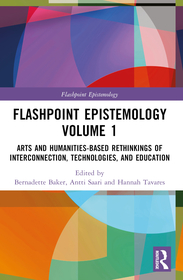 Flashpoint Epistemology Volume 1: Arts and Humanities-Based Rethinkings of Interconnection, Technologies, and Education
