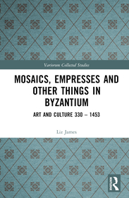 Mosaics, Empresses and Other Things in Byzantium: Art and Culture 330 ? 1453