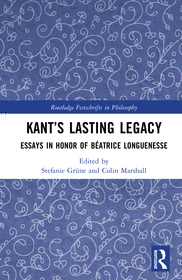 Kant?s Lasting Legacy: Essays in Honor of Béatrice Longuenesse Kant?s Lasting Legacy: Essays in Honor of Béatrice Longuenesse