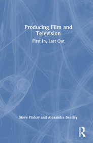 Producing Film and Television: First In, Last Out Producing Film and Television: First In, Last Out