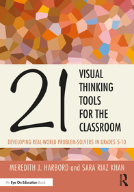 21 Visual Thinking Tools for the Classroom: Developing Real-World Problem Solvers in Grades 5-10 21 Visual Thinking Tools for the Classroom: Developing Real-World Problem Solvers in Grades 5-10