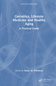 Geriatrics, Lifestyle Medicine and Healthy Aging: A Practical Guide Geriatrics, Lifestyle Medicine and Healthy Aging: A Practical Guide