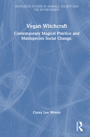 Vegan Witchcraft: Contemporary Magical Practice and Multispecies Social Change. Vegan Witchcraft: Contemporary Magical Practice and Multispecies Social Change.