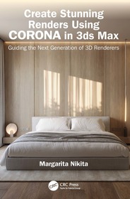 Create Stunning Renders Using Corona in 3ds Max: Guiding the Next Generation of 3D Renderers Create Stunning Renders Using Corona in 3ds Max: Guiding the Next Generation of 3D Renderers