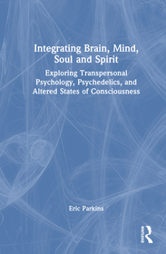 Integrating Brain, Mind, Soul, and Spirit: Exploring Transpersonal Psychology, Psychedelics, and Altered States of Consciousness Integrating Brain, Mind, Soul, and Spirit: Exploring Transpersonal Psychology, Psychedelics, and Altered States of Consciousness