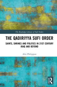 The Qadiriyya Sufi Order: Saints, Shrines and Politics in 21st Century Iraq and Beyond