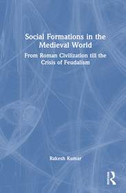 Social Formations in the Medieval World: From Roman Civilization till the Crisis of Feudalism