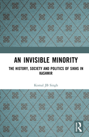 An Invisible Minority: The History, Society and Politics of Sikhs in Kashmir