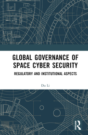 Global Governance of Space Cyber Security: Regulatory and Institutional Aspects Global Governance of Space Cyber Security: Regulatory and Institutional Aspects