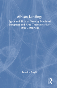 African Landings: Egypt and Sinai as Seen by Medieval European and Arab Travellers (4th?15th Centuries) African Landings: Egypt and Sinai as Seen by Medieval European and Arab Travellers (4th?15th Centuries)