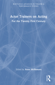 Actor Trainers on Acting: For the Twenty First Century Actor Trainers on Acting: For the Twenty First Century