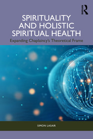 Spirituality and Holistic Spiritual Health: Expanding Chaplaincy’s Theoretical Frame
