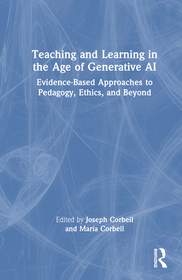 Teaching and Learning in the Age of Generative AI: Evidence-Based Approaches to Pedagogy, Ethics, and Beyond Teaching and Learning in the Age of Generative AI: Evidence-Based Approaches to Pedagogy, Ethics, and Beyond