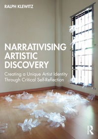 Narrativising Artistic Discovery: Creating a Unique Artist Identity Through Critical Self-Reflection Narrativising Artistic Discovery: Creating a Unique Artist Identity Through Critical Self-Reflection