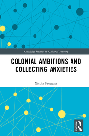 Colonial Ambitions and Collecting Anxieties: Aboriginal Objects and Western Australian Frontiers, 1828–1914