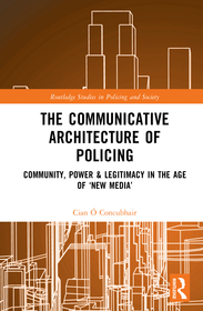 The Communicative Architecture of Policing: Community, Power & Legitimacy in the Age of ?New Media? The Communicative Architecture of Policing: Community, Power & Legitimacy in the Age of ?New Media?