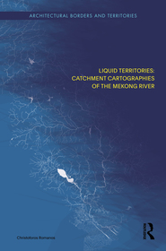 Liquid Territories: Catchment Cartographies of the Mekong River Liquid Territories: Catchment Cartographies of the Mekong River