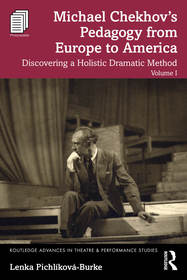 Michael Chekhov’s Pedagogy from Europe to America, Volume I: Discovering a Holistic Dramatic Method