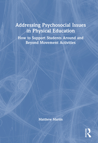 Addressing Psychosocial Issues in Physical Education: How to Support Students Around and Beyond Movement Activities