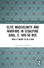 Elite Masculinity and Warfare in Cisalpine Gaul, c. 400-50 BCE: What it Means to be a Man