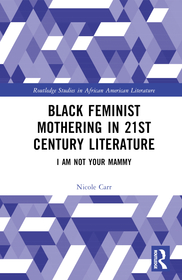 Black Feminist Mothering in 21st Century Literature: I Am Not Your Mammy Black Feminist Mothering in 21st Century Literature: I Am Not Your Mammy