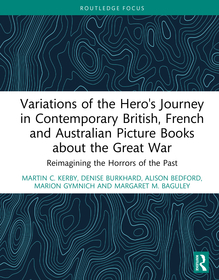 Variations of the Hero's Journey in Contemporary British, French and Australian Picture Books about the Great War: Reimagining the Horrors of the Past