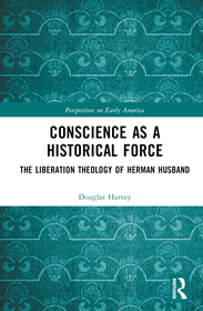 Conscience as a Historical Force: The Liberation Theology of Herman Husband Conscience as a Historical Force: The Liberation Theology of Herman Husband