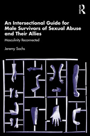 An Intersectional Guide for Male Survivors of Sexual Abuse and Their Allies: Masculinity Reconnected An Intersectional Guide for Male Survivors of Sexual Abuse and Their Allies: Masculinity Reconnected