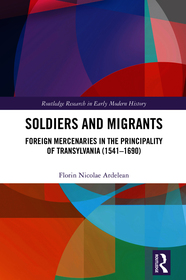 Soldiers and Migrants: Foreign Mercenaries in the Principality of Transylvania (1541-1690)