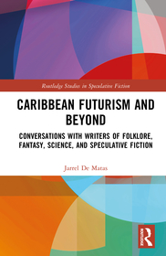 Caribbean Futurism and Beyond: Conversations with Writers of Folklore, Fantasy, Science, and Speculative Fiction Caribbean Futurism and Beyond: Conversations with Writers of Folklore, Fantasy, Science, and Speculative Fiction