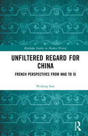 Unfiltered Regard for China: French Perspectives from Mao to Xi