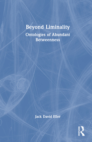 Beyond Liminality: Ontologies of Abundant Betweenness Beyond Liminality: Ontologies of Abundant Betweenness