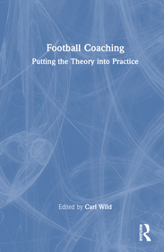 Football Coaching: Putting the Theory into Practice Football Coaching: Putting the Theory into Practice