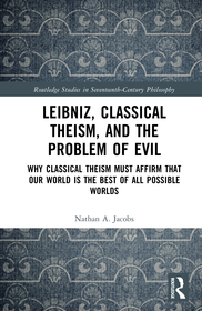 Leibniz, Classical Theism, and the Problem of Evil: Why Classical Theism Must Affirm That Our World is the Best of All Possible Worlds Leibniz, Classical Theism, and the Problem of Evil: Why Classical Theism Must Affirm That Our World is the Best of All Possible Worlds