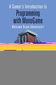 A Gamer's Introduction to Programming with MonoGame: Welcome Brave Adventurer!