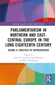 Parliamentarism in Northern and East-Central Europe in the Long Eighteenth Century: Volume II: Practices of Representation Parliamentarism in Northern and East-Central Europe in the Long Eighteenth Century: Volume II: Practices of Representation