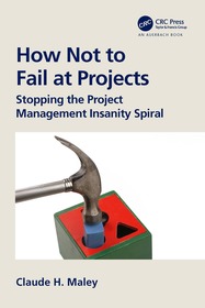 How Not to Fail at Projects: Stopping the Project Management Insanity Spiral How Not to Fail at Projects: Stopping the Project Management Insanity Spiral