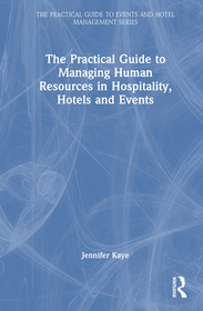 The Practical Guide to Managing Human Resources in Hospitality, Hotels and Events The Practical Guide to Managing Human Resources in Hospitality, Hotels and Events