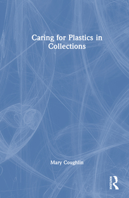 Caring for Plastics in Collections Caring for Plastics in Collections